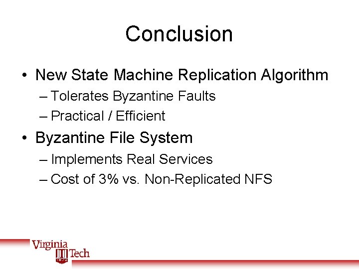 Conclusion • New State Machine Replication Algorithm – Tolerates Byzantine Faults – Practical /