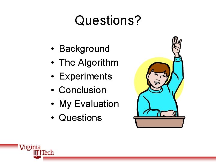 Questions? • • • Background The Algorithm Experiments Conclusion My Evaluation Questions 