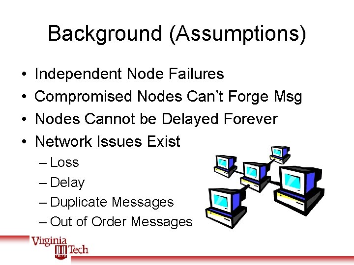 Background (Assumptions) • • Independent Node Failures Compromised Nodes Can’t Forge Msg Nodes Cannot