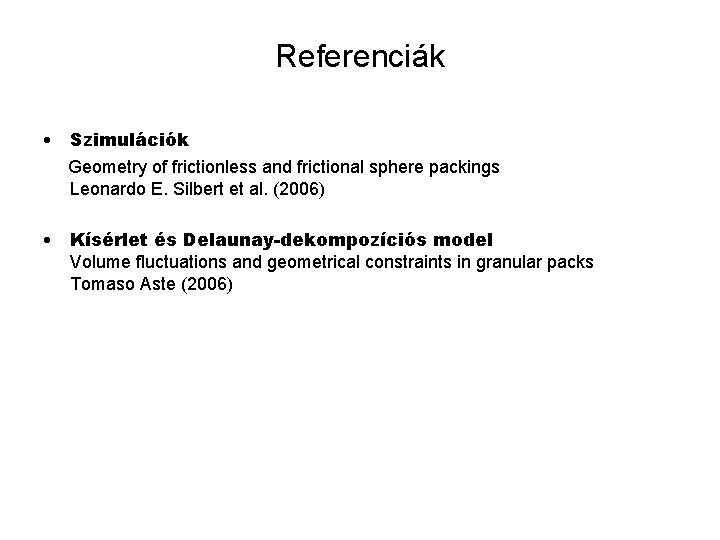 Referenciák • Szimulációk Geometry of frictionless and frictional sphere packings Leonardo E. Silbert et