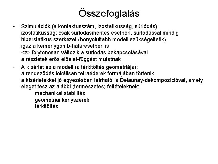 Összefoglalás • • Szimulációk (a kontaktusszám, izostatikusság, súrlódás): izostatikusság: csak súrlódásmentes esetben, súrlódással mindig