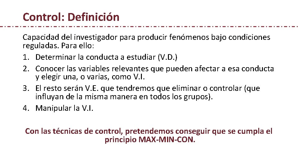 Control: Definición Capacidad del investigador para producir fenómenos bajo condiciones reguladas. Para ello: 1.