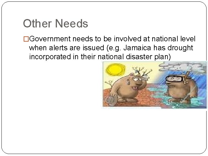 Other Needs �Government needs to be involved at national level when alerts are issued