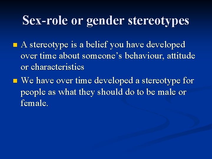 Sex-role or gender stereotypes A stereotype is a belief you have developed over time