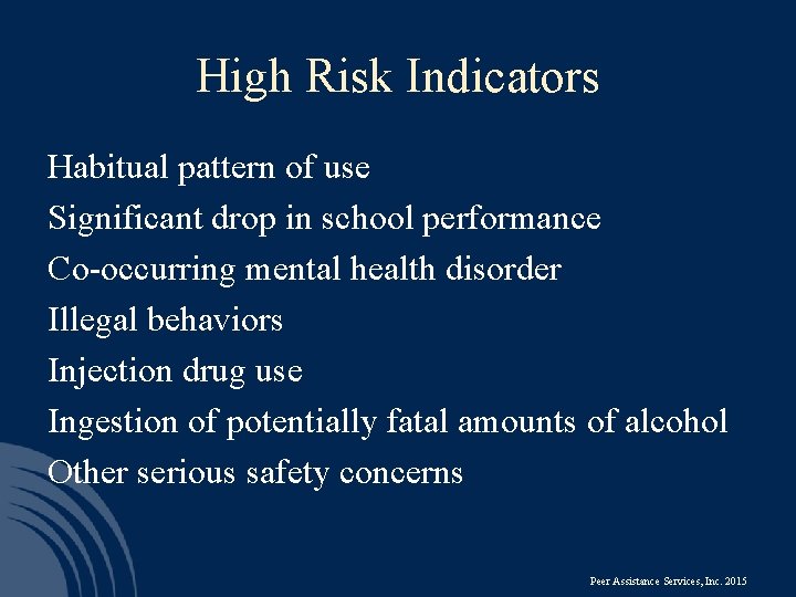 High Risk Indicators Habitual pattern of use Significant drop in school performance Co-occurring mental