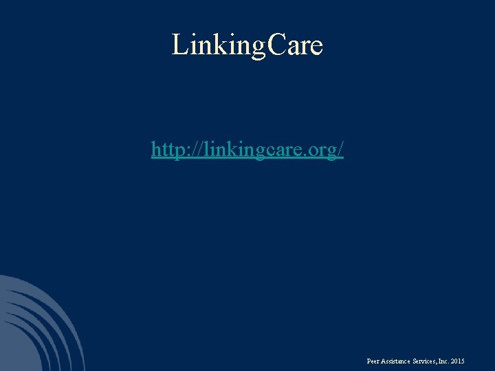 Linking. Care http: //linkingcare. org/ Peer Assistance Services, Inc. 2015 