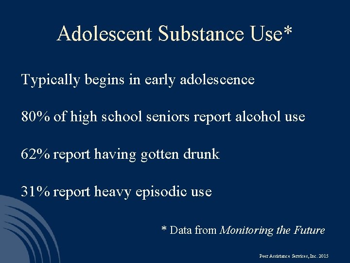 Adolescent Substance Use* Typically begins in early adolescence 80% of high school seniors report