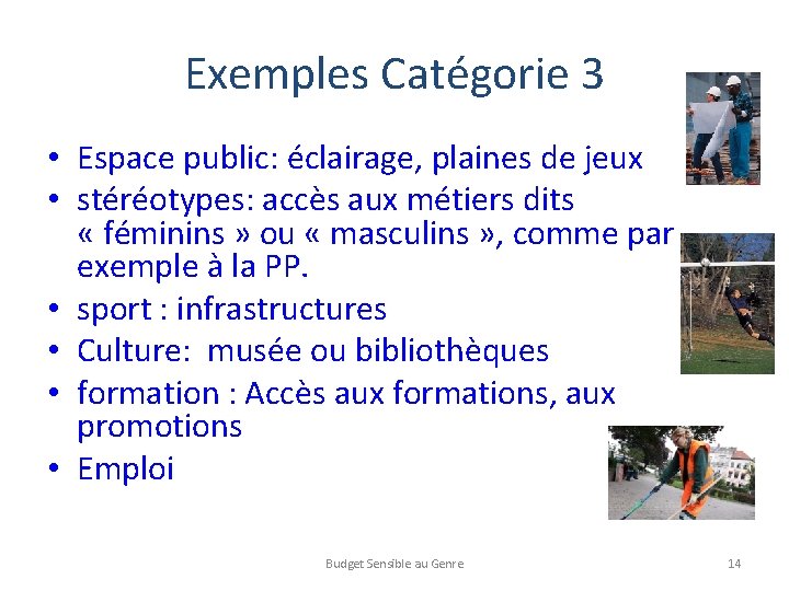 Exemples Catégorie 3 • Espace public: éclairage, plaines de jeux • stéréotypes: accès aux
