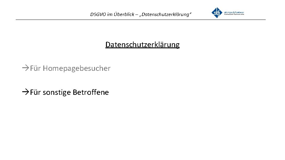 DSGVO im Überblick – „Datenschutzerklärung“ _______________________________________________ Datenschutzerklärung Für Homepagebesucher Für sonstige Betroffene 