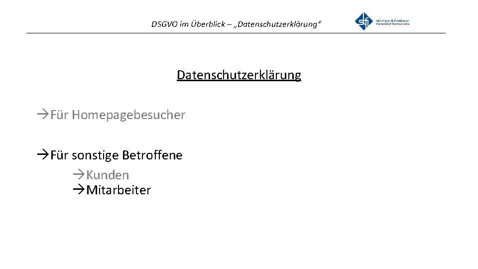 DSGVO im Überblick – „Datenschutzerklärung“ _______________________________________________ Datenschutzerklärung Für Homepagebesucher Für sonstige Betroffene Kunden Mitarbeiter