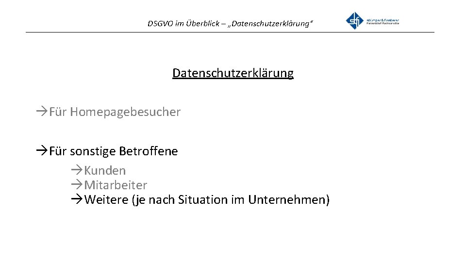 DSGVO im Überblick – „Datenschutzerklärung“ _______________________________________________ Datenschutzerklärung Für Homepagebesucher Für sonstige Betroffene Kunden Mitarbeiter