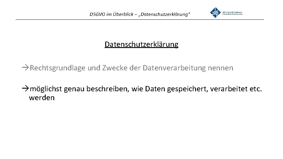 DSGVO im Überblick – „Datenschutzerklärung“ _______________________________________________ Datenschutzerklärung Rechtsgrundlage und Zwecke der Datenverarbeitung nennen möglichst