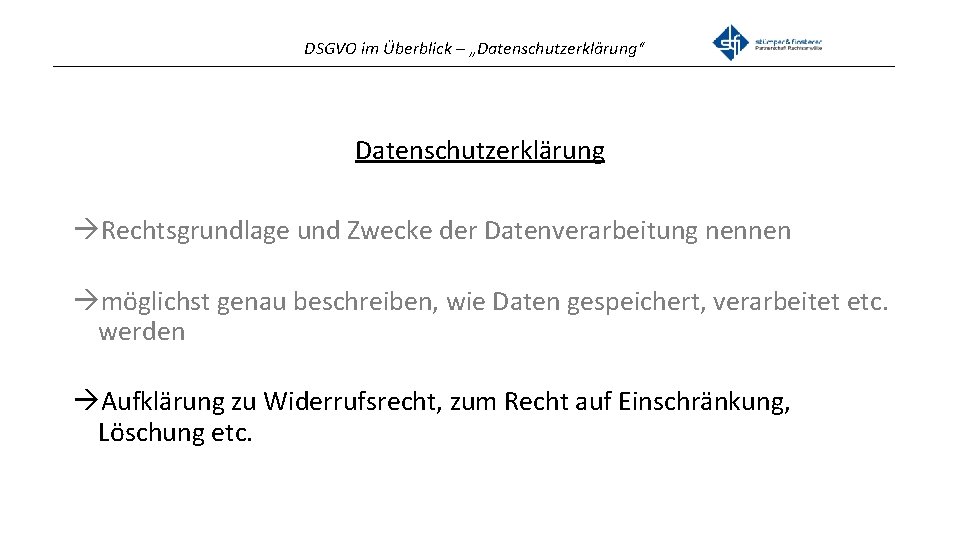 DSGVO im Überblick – „Datenschutzerklärung“ _______________________________________________ Datenschutzerklärung Rechtsgrundlage und Zwecke der Datenverarbeitung nennen möglichst