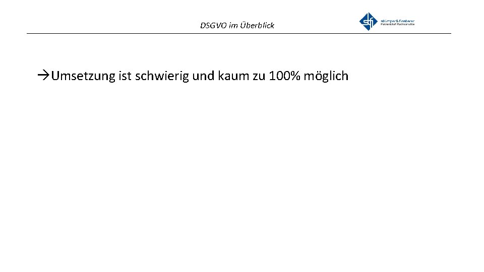 DSGVO im Überblick _______________________________________________ Umsetzung ist schwierig und kaum zu 100% möglich 