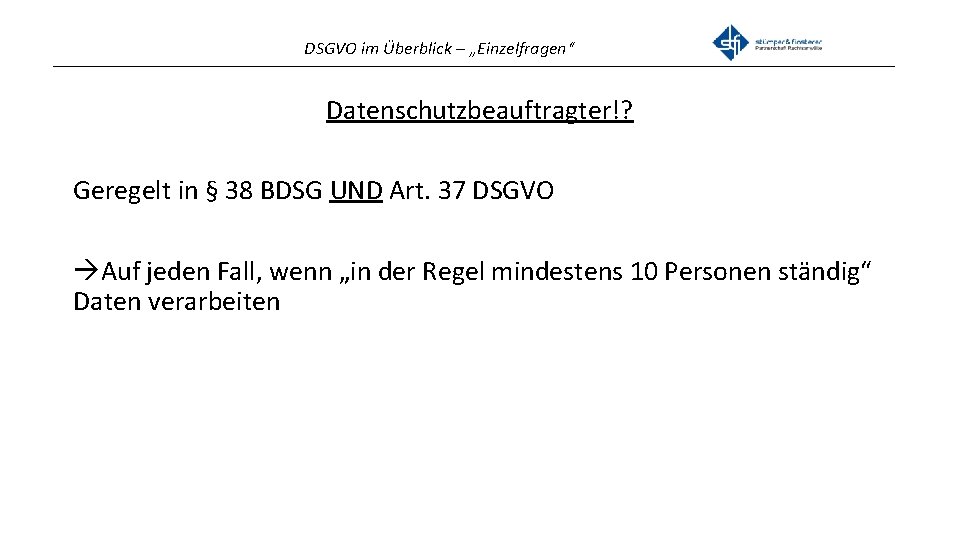 DSGVO im Überblick – „Einzelfragen“ _______________________________________________ Datenschutzbeauftragter!? Geregelt in § 38 BDSG UND Art.