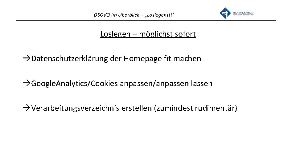 DSGVO im Überblick – „Loslegen!!!“ _______________________________________________ Loslegen – möglichst sofort Datenschutzerklärung der Homepage fit