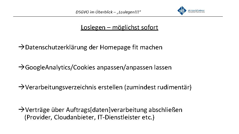 DSGVO im Überblick – „Loslegen!!!“ _______________________________________________ Loslegen – möglichst sofort Datenschutzerklärung der Homepage fit