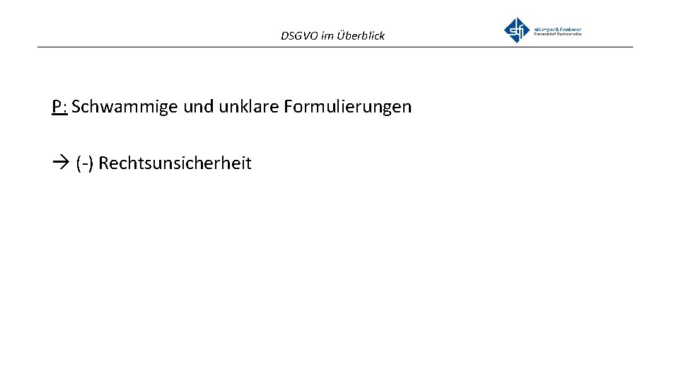 DSGVO im Überblick _______________________________________________ P: Schwammige und unklare Formulierungen (-) Rechtsunsicherheit 