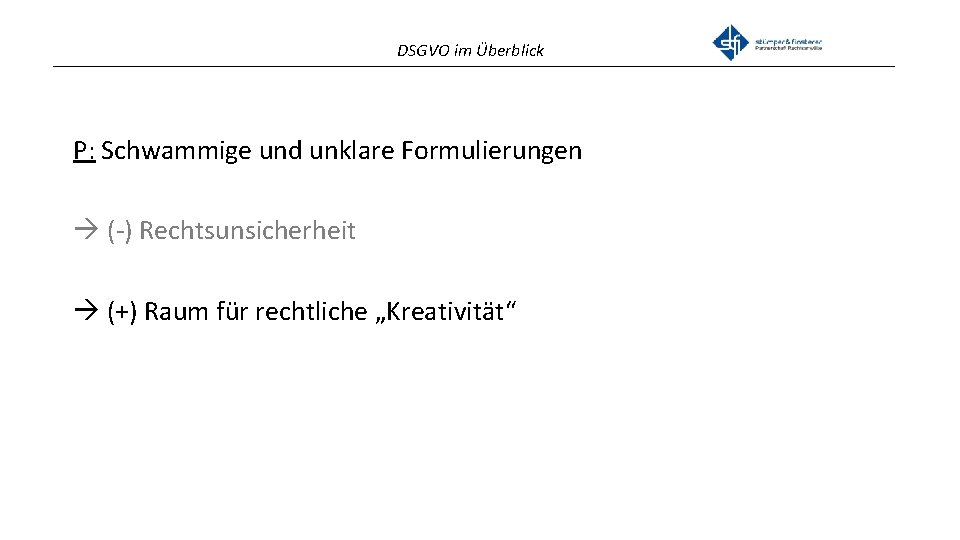 DSGVO im Überblick _______________________________________________ P: Schwammige und unklare Formulierungen (-) Rechtsunsicherheit (+) Raum für