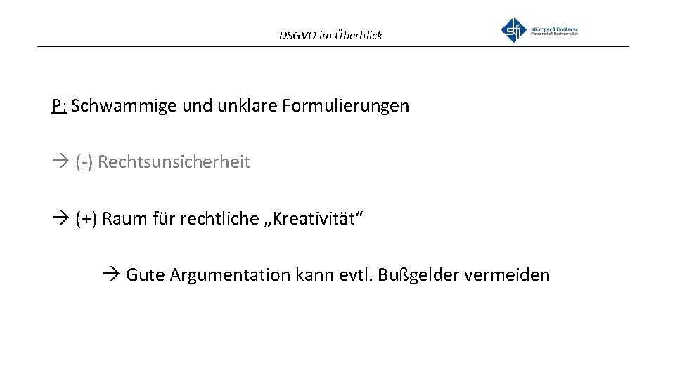 DSGVO im Überblick _______________________________________________ P: Schwammige und unklare Formulierungen (-) Rechtsunsicherheit (+) Raum für