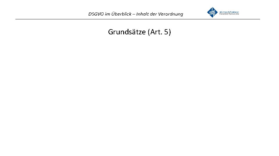 DSGVO im Überblick – Inhalt der Verordnung _______________________________________________ Grundsätze (Art. 5) 