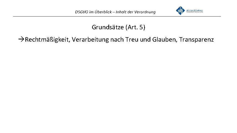 DSGVO im Überblick – Inhalt der Verordnung _______________________________________________ Grundsätze (Art. 5) Rechtmäßigkeit, Verarbeitung nach