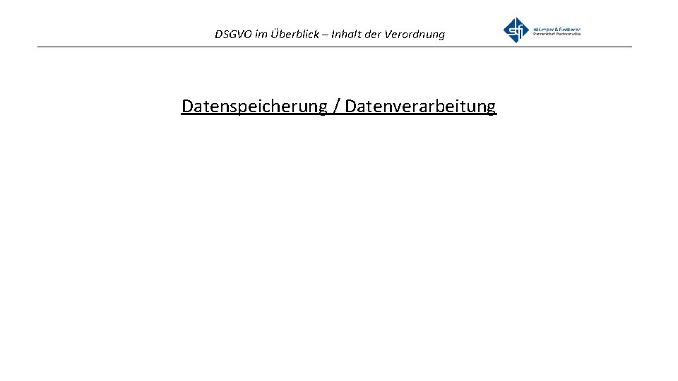 DSGVO im Überblick – Inhalt der Verordnung _______________________________________________ Datenspeicherung / Datenverarbeitung 