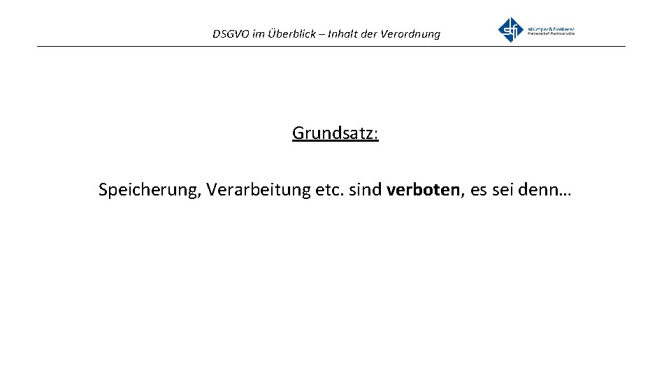 DSGVO im Überblick – Inhalt der Verordnung _______________________________________________ Grundsatz: Speicherung, Verarbeitung etc. sind verboten,