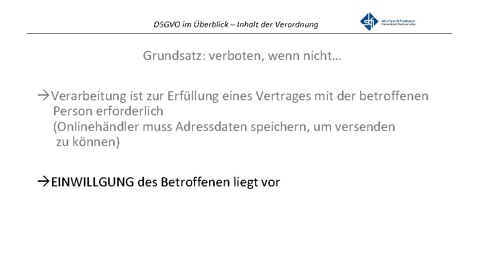 DSGVO im Überblick – Inhalt der Verordnung _______________________________________________ Grundsatz: verboten, wenn nicht… Verarbeitung ist