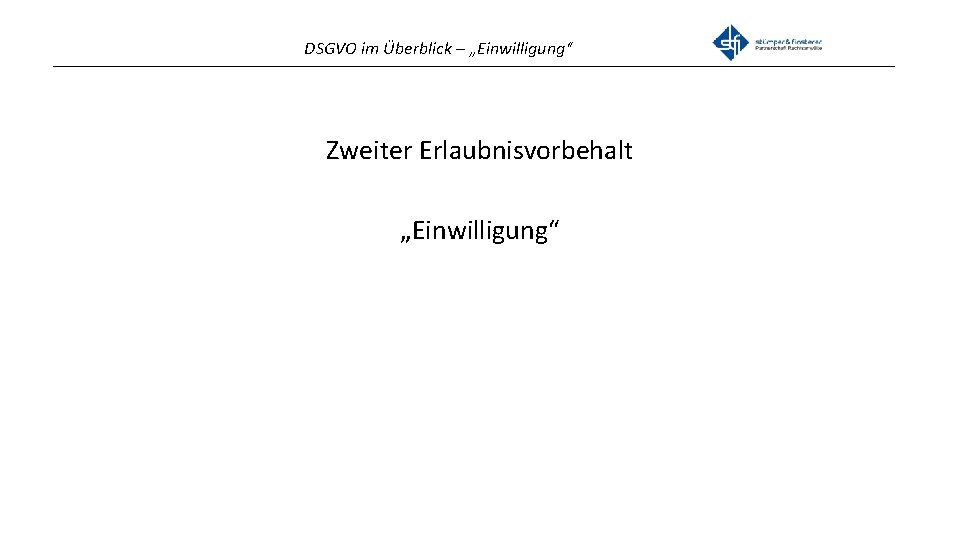 DSGVO im Überblick – „Einwilligung“ _______________________________________________ Zweiter Erlaubnisvorbehalt „Einwilligung“ 