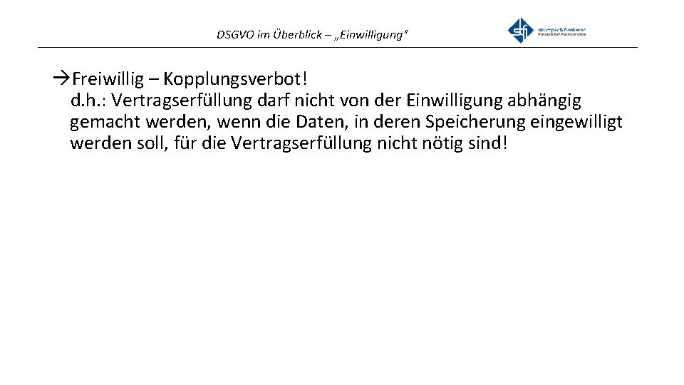 DSGVO im Überblick – „Einwilligung“ _______________________________________________ Freiwillig – Kopplungsverbot! d. h. : Vertragserfüllung darf