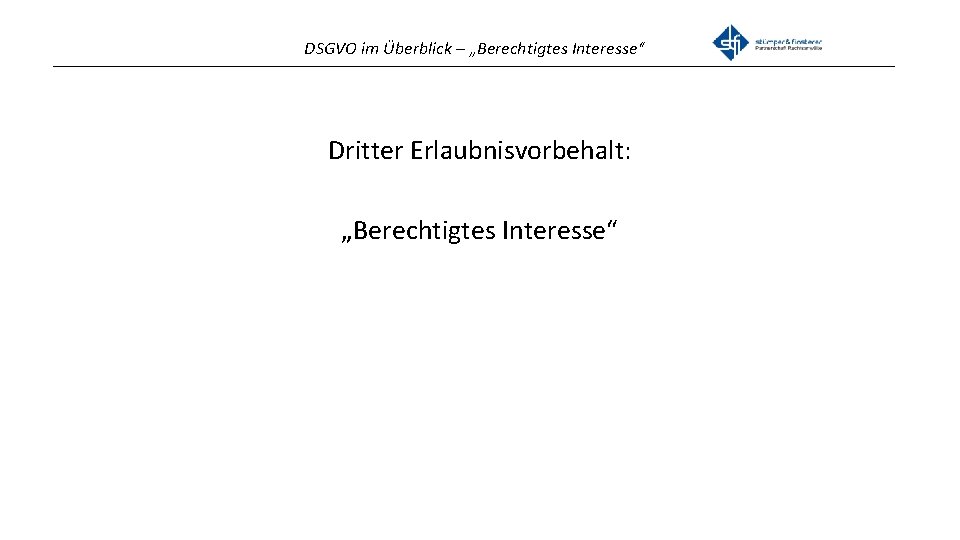 DSGVO im Überblick – „Berechtigtes Interesse“ _______________________________________________ Dritter Erlaubnisvorbehalt: „Berechtigtes Interesse“ 