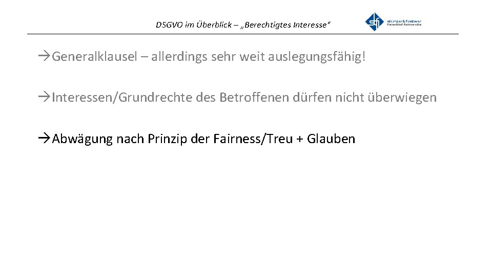 DSGVO im Überblick – „Berechtigtes Interesse“ _______________________________________________ Generalklausel – allerdings sehr weit auslegungsfähig! Interessen/Grundrechte