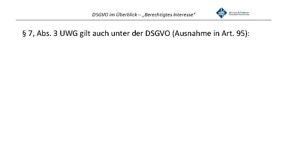 DSGVO im Überblick – „Berechtigtes Interesse“ _______________________________________________ § 7, Abs. 3 UWG gilt auch