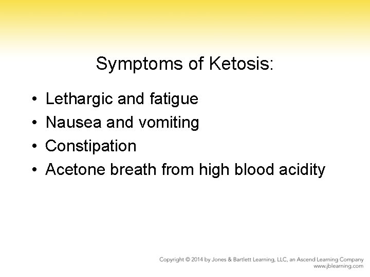 Symptoms of Ketosis: • • Lethargic and fatigue Nausea and vomiting Constipation Acetone breath