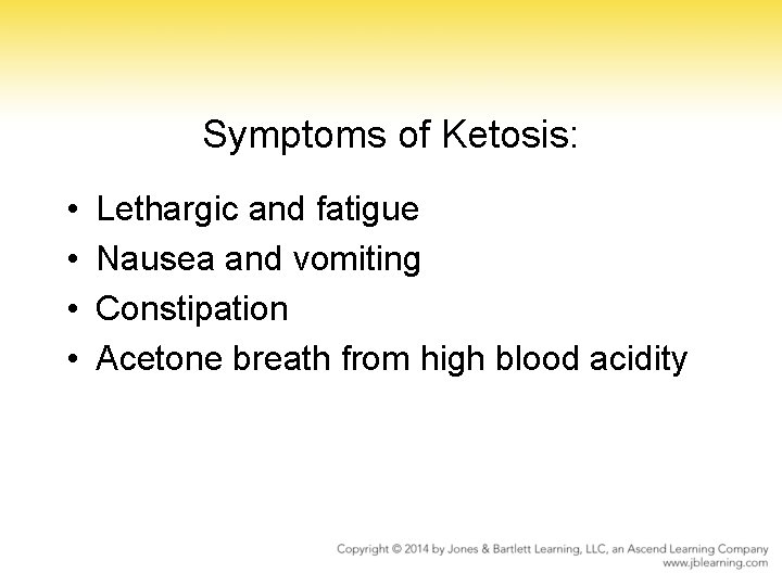 Symptoms of Ketosis: • • Lethargic and fatigue Nausea and vomiting Constipation Acetone breath Symptoms of Ketosis: • • Lethargic and fatigue Nausea and vomiting Constipation Acetone breath