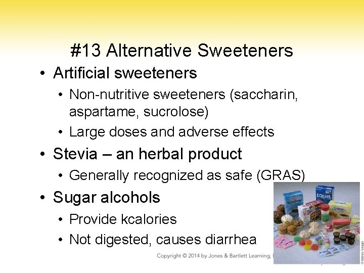 #13 Alternative Sweeteners • Artificial sweeteners • Non-nutritive sweeteners (saccharin, aspartame, sucrolose) • Large #13 Alternative Sweeteners • Artificial sweeteners • Non-nutritive sweeteners (saccharin, aspartame, sucrolose) • Large