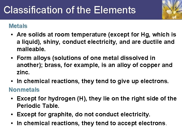 Classification of the Elements Metals • Are solids at room temperature (except for Hg,