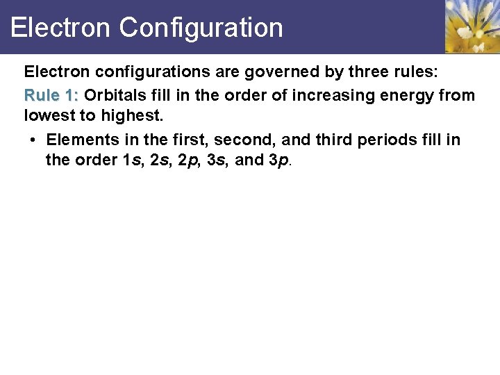 Electron Configuration Electron configurations are governed by three rules: Rule 1: Orbitals fill in