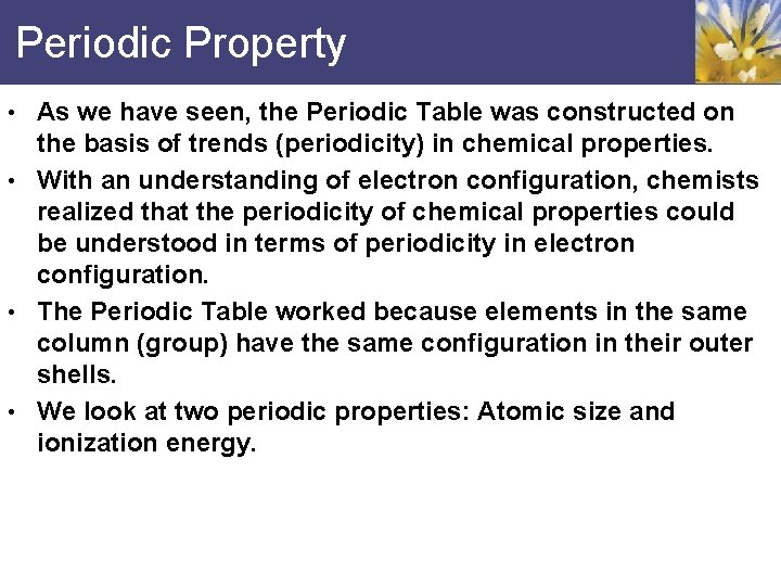 Periodic Property • As we have seen, the Periodic Table was constructed on the