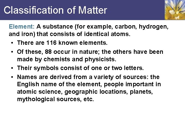 Classification of Matter Element: A substance (for example, carbon, hydrogen, and iron) that consists