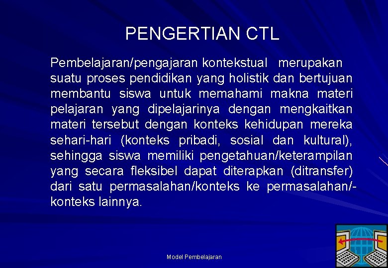 PENGERTIAN CTL Pembelajaran/pengajaran kontekstual merupakan suatu proses pendidikan yang holistik dan bertujuan membantu siswa