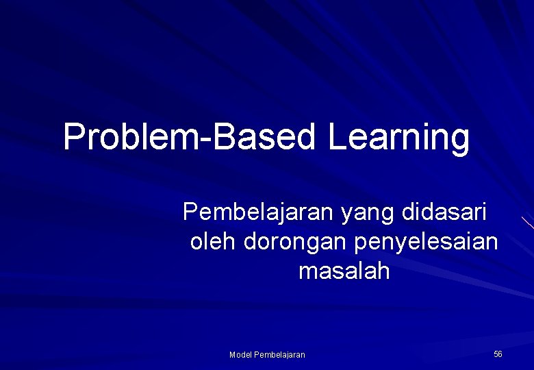 Problem-Based Learning Pembelajaran yang didasari oleh dorongan penyelesaian masalah Model Pembelajaran 56 