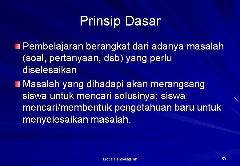 Prinsip Dasar Pembelajaran berangkat dari adanya masalah (soal, pertanyaan, dsb) yang perlu diselesaikan Masalah