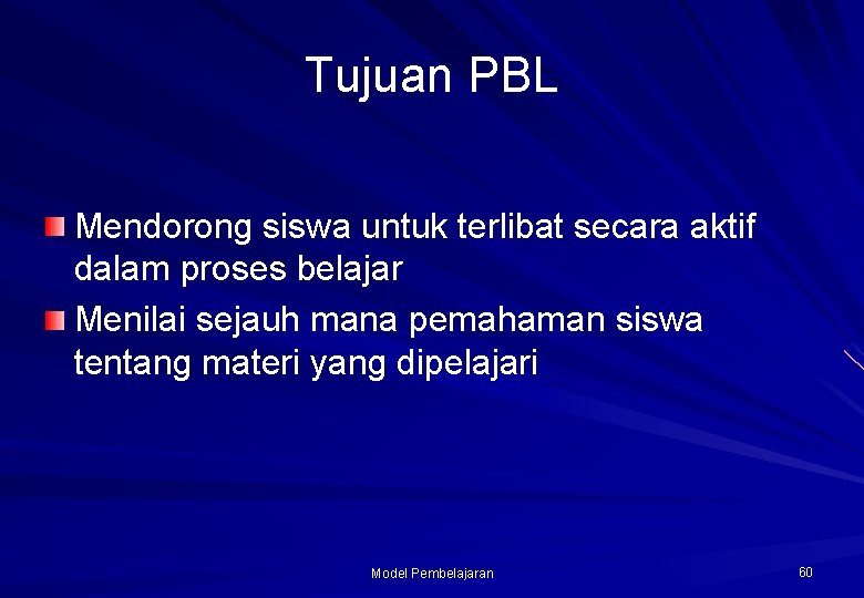 Tujuan PBL Mendorong siswa untuk terlibat secara aktif dalam proses belajar Menilai sejauh mana