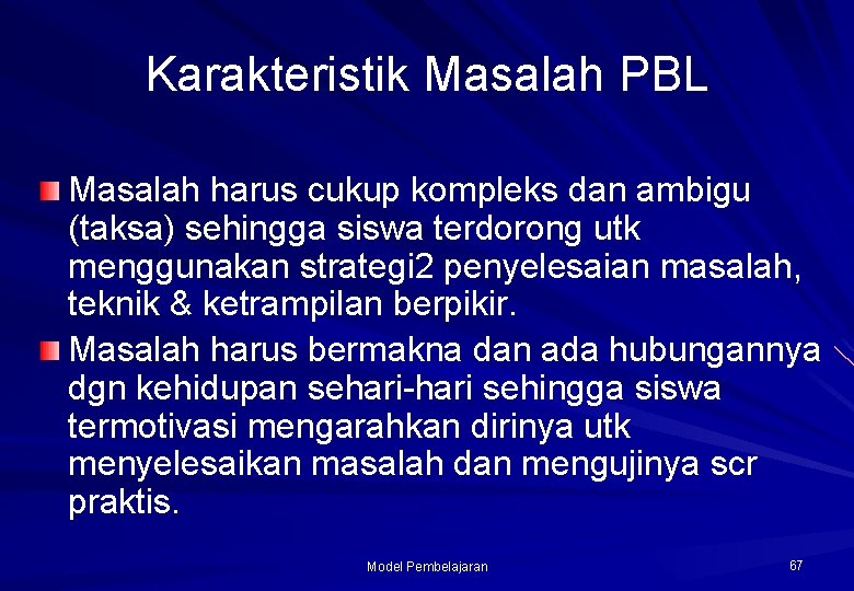 Karakteristik Masalah PBL Masalah harus cukup kompleks dan ambigu (taksa) sehingga siswa terdorong utk