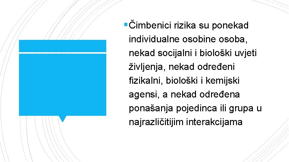 § Čimbenici rizika su ponekad individualne osobine osoba, nekad socijalni i biološki uvjeti življenja,