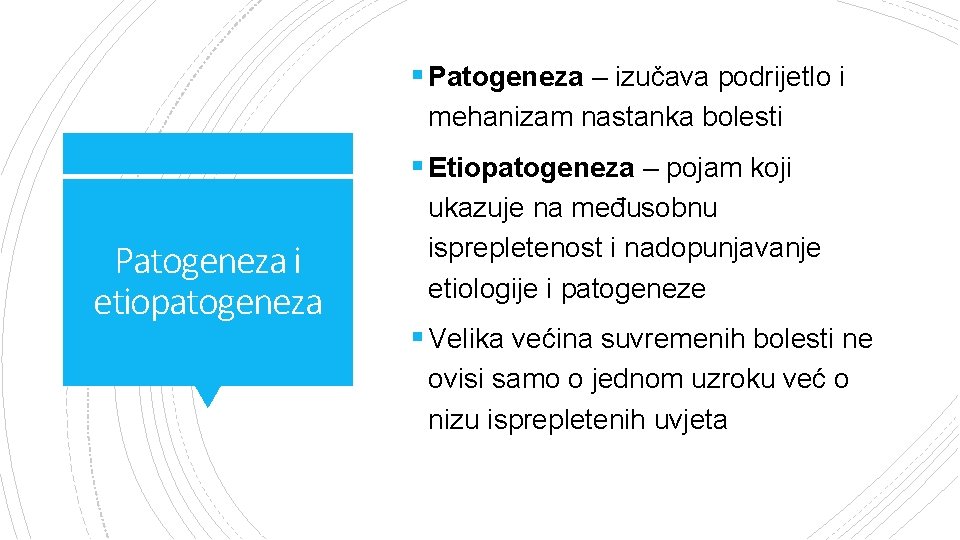 § Patogeneza – izučava podrijetlo i mehanizam nastanka bolesti § Etiopatogeneza – pojam koji