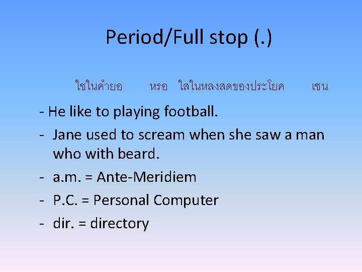 Period/Full stop (. ) ใชในคำยอ หรอ ใสในหลงสดของประโยค เชน - He like to playing football.