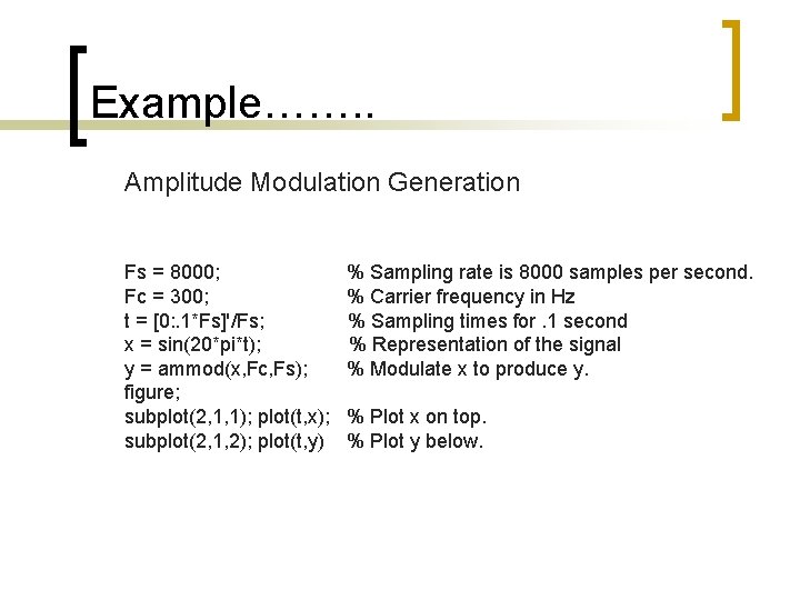 Example……. . Amplitude Modulation Generation Fs = 8000; Fc = 300; t = [0: